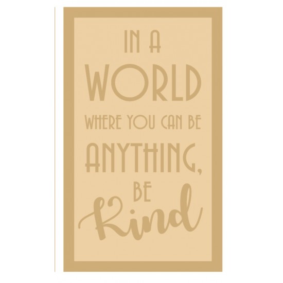 4mm MDF ONLY - In A World When You Can Be Anything, Be Kind Quotes & Phrases