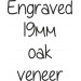 Engraved 19mm Oak Veneer (+£10.00)