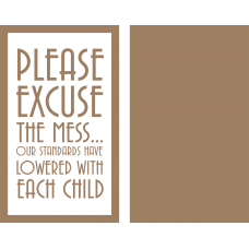 4mm Oak Veneer and mdf Frame -  Please Excuse The Mess  our standards have lowered with each child Quotes & Phrases