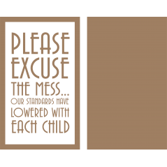4mm Oak Veneer and mdf Frame -  Please Excuse The Mess  our standards have lowered with each child Quotes & Phrases