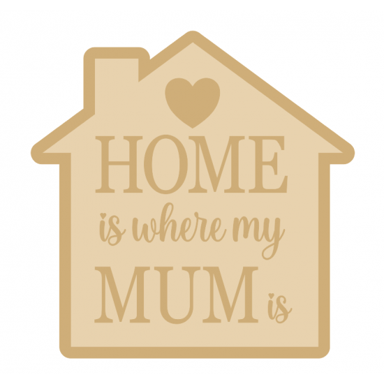 3mm mdf Home is where my Mum is layered house shape Mother's Day