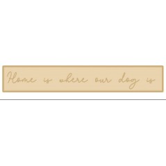 4mm + 4mm HOME IS WHERE OUR DOG IS - SCRIPT FONT - 100mm high (wording options available) Personalised and Bespoke