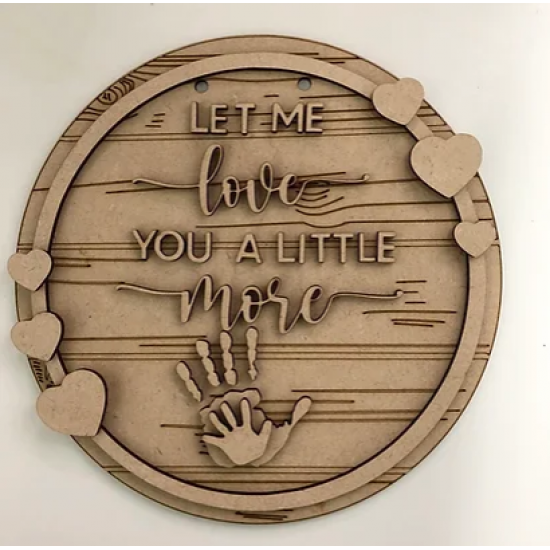 3mm mdf Circular Let Me Love You A Little More Plaque Personalised Name Plaques