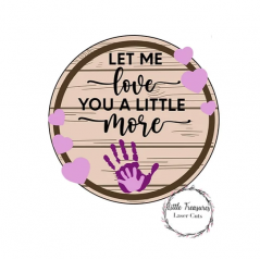 3mm mdf Circular Let Me Love You A Little More Plaque Personalised Name Plaques