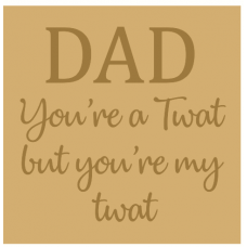 18mm Engraved Plaque- Dad you're a twat but you're my twat Fathers Day