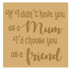 18mm Engraved Plaque- If I didn't have you as my mum I'd choose you as a Friend Mother's Day