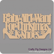3mm MDF Baby all I want for Christmas is shoes Christmas Quotes & Signs