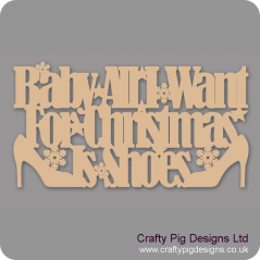 3mm MDF Baby all I want for Christmas is shoes Christmas Quotes & Signs