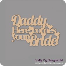3mm MDF Daddy here comes your bride (cut out sign) For the Ladies