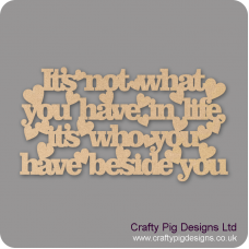 3mm MDF It's not what you have in life, its who you have beside you Valentines