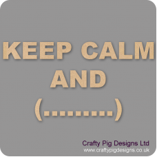 3mm MDF KEEP CALM AND...........(CHOOSE YOUR OWN WORDING) Quotes & Phrases