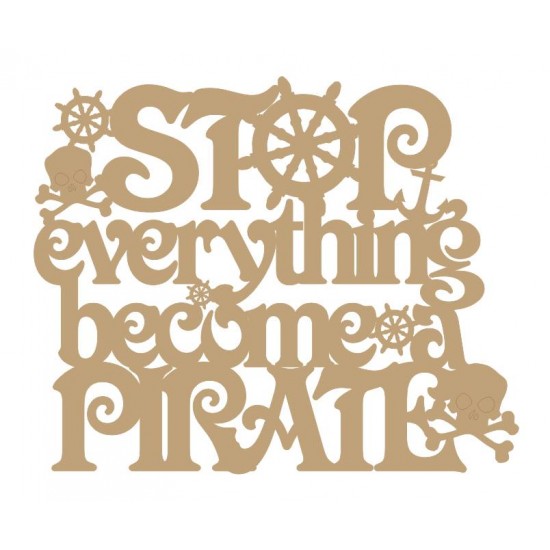 3mm MDF Stop everything become a pirate Quotes & Phrases