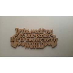 3mm MDF To the world you are one person but to me your are MY world hanging plaque Valentines