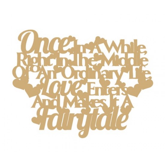 3mm MDF Once in a while right in the middle of and ordinary life, love enters and makes it a fairytale (30cm wide) 