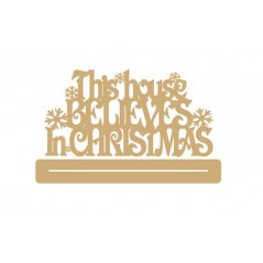 4mm MDF This House Believes in Christmas with snowflakes - freestanding plinth Christmas Quotes & Signs