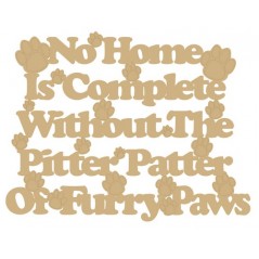 3mm MDF No Home is Complete Without The Pitter Patter of Furry Paws Pet Quotes