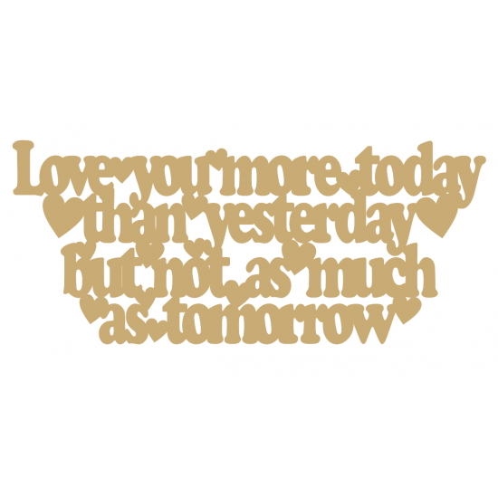 3mm MDF Love you more today than yesterday... Valentines