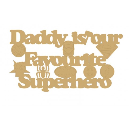 3mm MDF Daddy is my/our Favourite Superhero Fathers Day