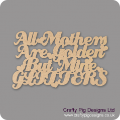 3mm MDF All mothers Are Golden But Mine Glitters/Sparkles Mother's Day