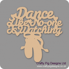 3mm MDF Dance Like No One Is Watching (With Ballet Shoes) For the Ladies