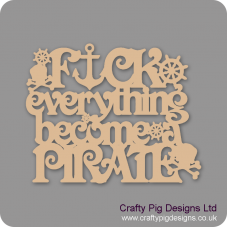 3mm MDF F*ck Everything Become A Pirate Quotes & Phrases
