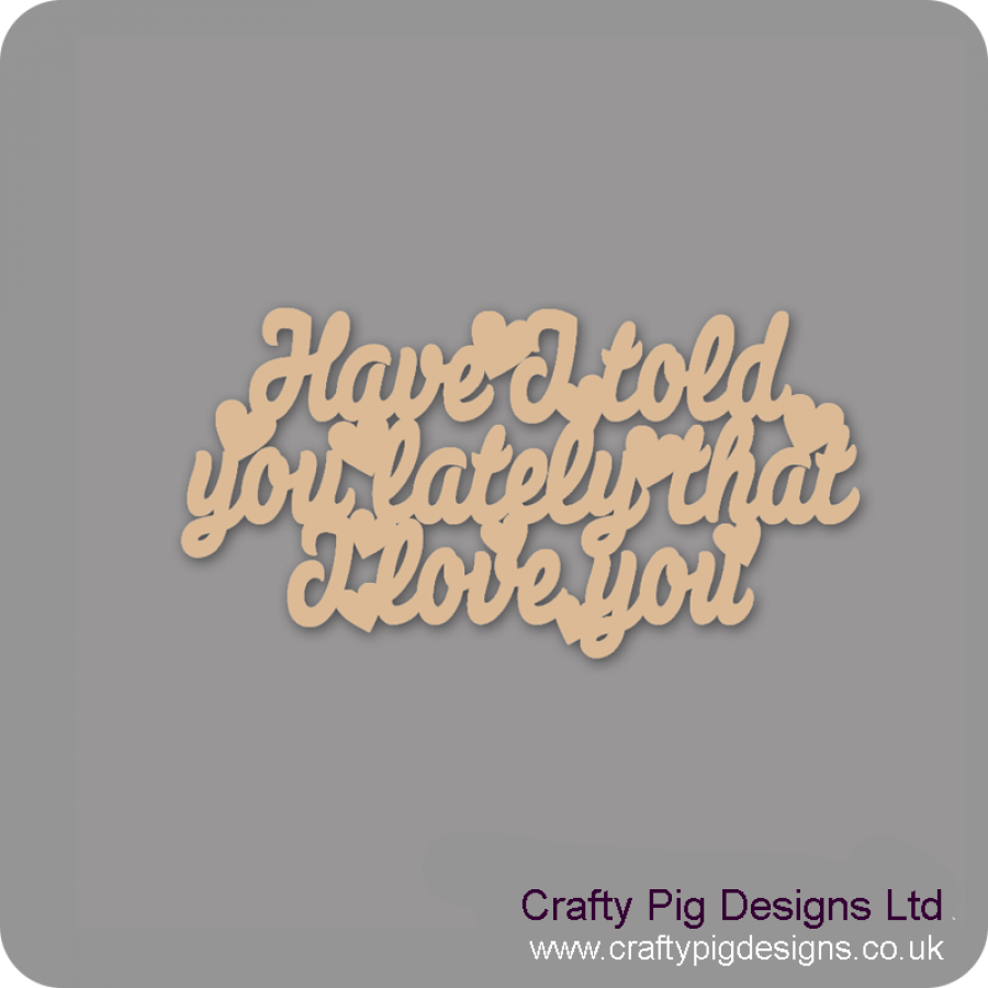 3mm MDF Wooden Craft Blank Have I Told You Lately That I Love You Plaque 