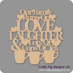 3mm MDF Our family Runs On Love Laughter & Lots of Cups Of Tea  