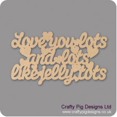 3mm MDF Love You Lots And Lots Like Jelly Tots Valentines