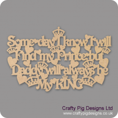 3mm MDF Some Day I Know I Will Find My Prince But Daddy Will Always Be My King Fathers Day