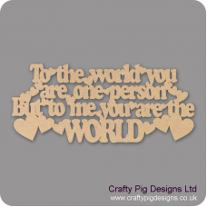 3mm MDF To The World You Are One Person But To Me You Are THE world hanging plaque Valentines