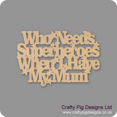 3mm MDF Who Needs Superheroes When I Have My  Mum Sign Mother's Day