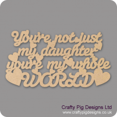 3mm MDF You're Not Just My Daughter You're My Whole World Hanging Plaque For the Ladies