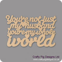 3mm MDF You're Not Just My Husband You're My Whole World Hanging Plaque For the Gentlemen
