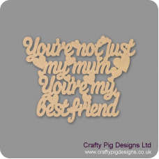 3mm MDF You're Not Just My Mum You're My Best Friend Mother's Day