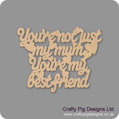 3mm MDF You're Not Just My Mum You're My Best Friend Mother's Day