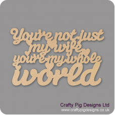 3mm MDF You're Not Just My Wife You're My Whole World Hanging Plaque For the Ladies