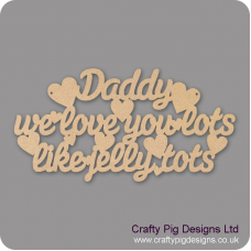 3mm MDF Daddy We Love You Lots Like Jelly Tots Fathers Day