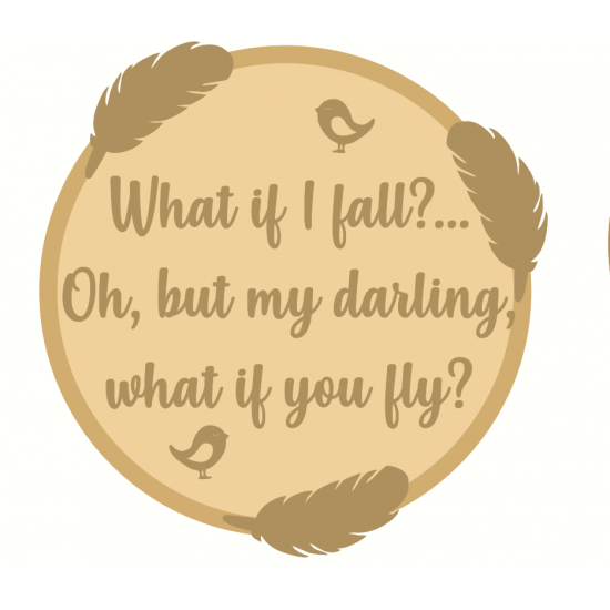 3mm mdf Layered Circle - What if I Fall, but Oh My Darling, What if you Fly Quotes & Phrases