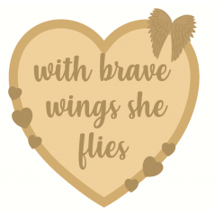 3mm mdf Layered Heart - With Brave Wings She Flies Hearts With Words