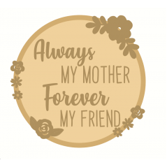 3mm mdf Layered Circle - Always My Mother Forever My Friend Mother's Day