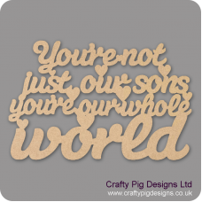 3mm MDF You're not just our sons you're our whole world hanging plaque For the Gentlemen