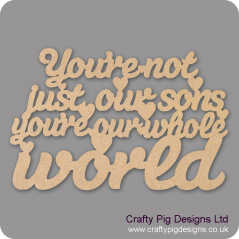 3mm MDF You're not just our sons you're our whole world hanging plaque For the Gentlemen