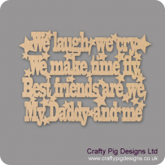 3mm MDF We laugh we cry we make time fly best friends are we my daddy and me Quotes & Phrases
