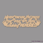 PLEASE-EXCUSE-THE-MESS-OUR-BOYS-ARE-MAKING_(1)