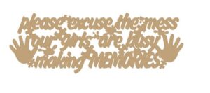 Please_excuse_the_mess_our_girls_are_making_memories_quote_no_border