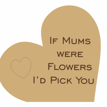 if_mums_were_flowers_i'd_pick_you_with_heart