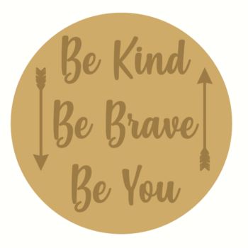 BE BRAVE BE KIND BE YOU