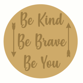 BE BRAVE BE KIND BE YOU