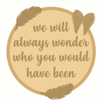 3mm mdf Layered Circle - We Will Always Wonder Who You Would Have Been