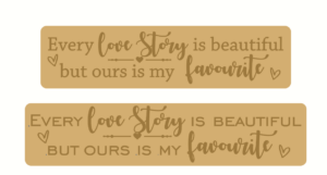 18mm Engraved Plaque- Every Love Story is Beautiful But Ours Is My Favourite